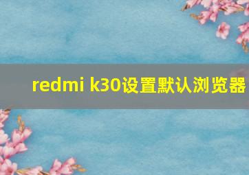 redmi k30设置默认浏览器